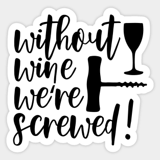 Without Wine We're Screwed Funny Quote Sticker